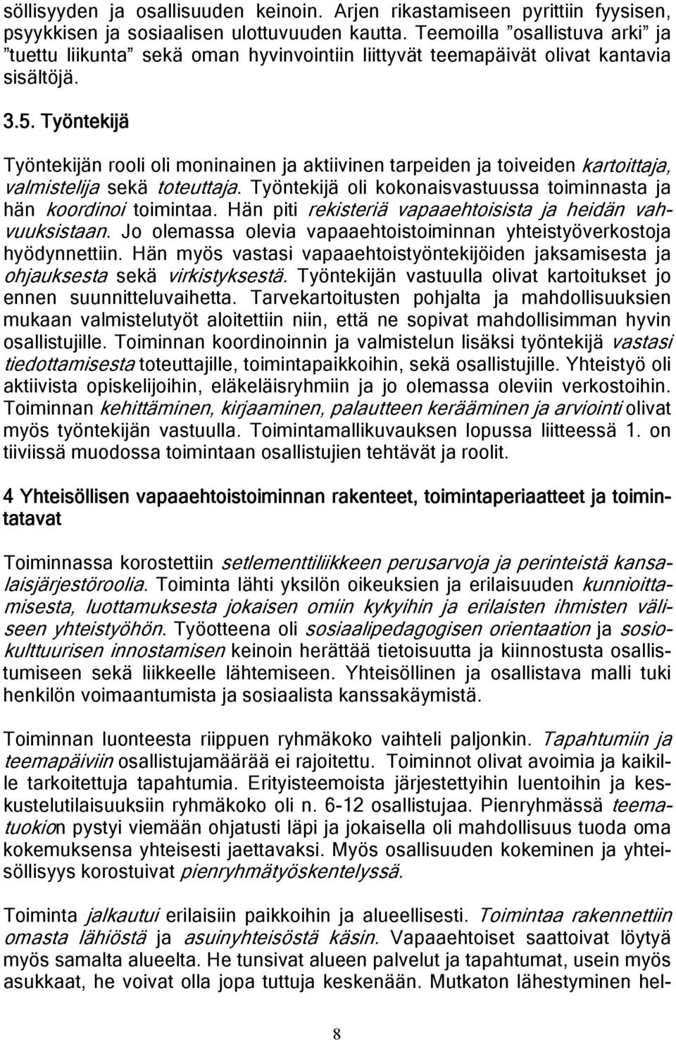 Työntekijä Työntekijän rooli oli moninainen ja aktiivinen tarpeiden ja toiveiden kartoittaja, valmistelija sekä toteuttaja. Työntekijä oli kokonaisvastuussa toiminnasta ja hän koordinoi toimintaa.