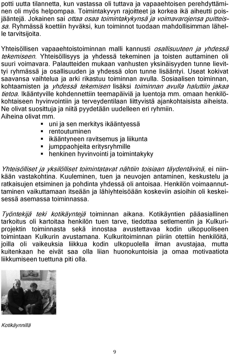 Yhteisöllisen vapaaehtoistoiminnan malli kannusti osallisuuteen ja yhdessä tekemiseen. Yhteisöllisyys ja yhdessä tekeminen ja toisten auttaminen oli suuri voimavara.
