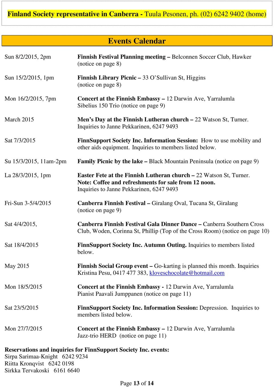 8) Finnish Library Picnic 33 O Sullivan St, Higgins (notice on page 8) Concert at the Finnish Embassy 12 Darwin Ave, Yarralumla Sibelius 150 Trio (notice on page 9) Men s Day at the Finnish Lutheran