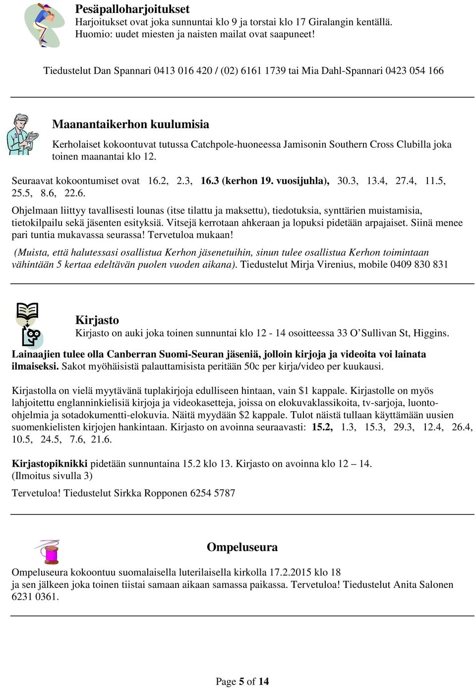 Clubilla joka toinen maanantai klo 12. Seuraavat kokoontumiset ovat 16.