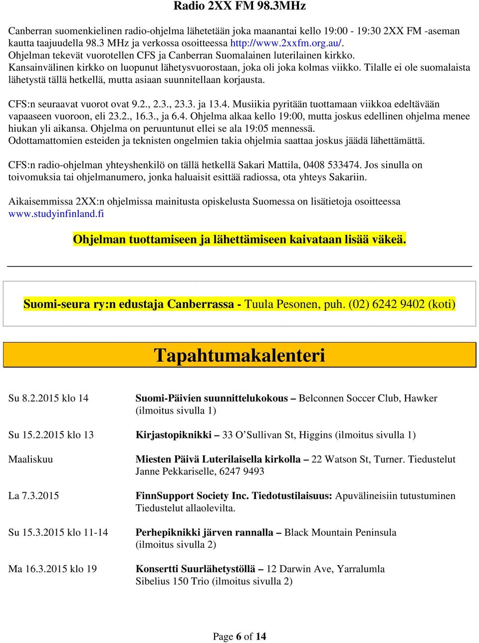Tilalle ei ole suomalaista lähetystä tällä hetkellä, mutta asiaan suunnitellaan korjausta. CFS:n seuraavat vuorot ovat 9.2., 2.3., 23.3. ja 13.4.