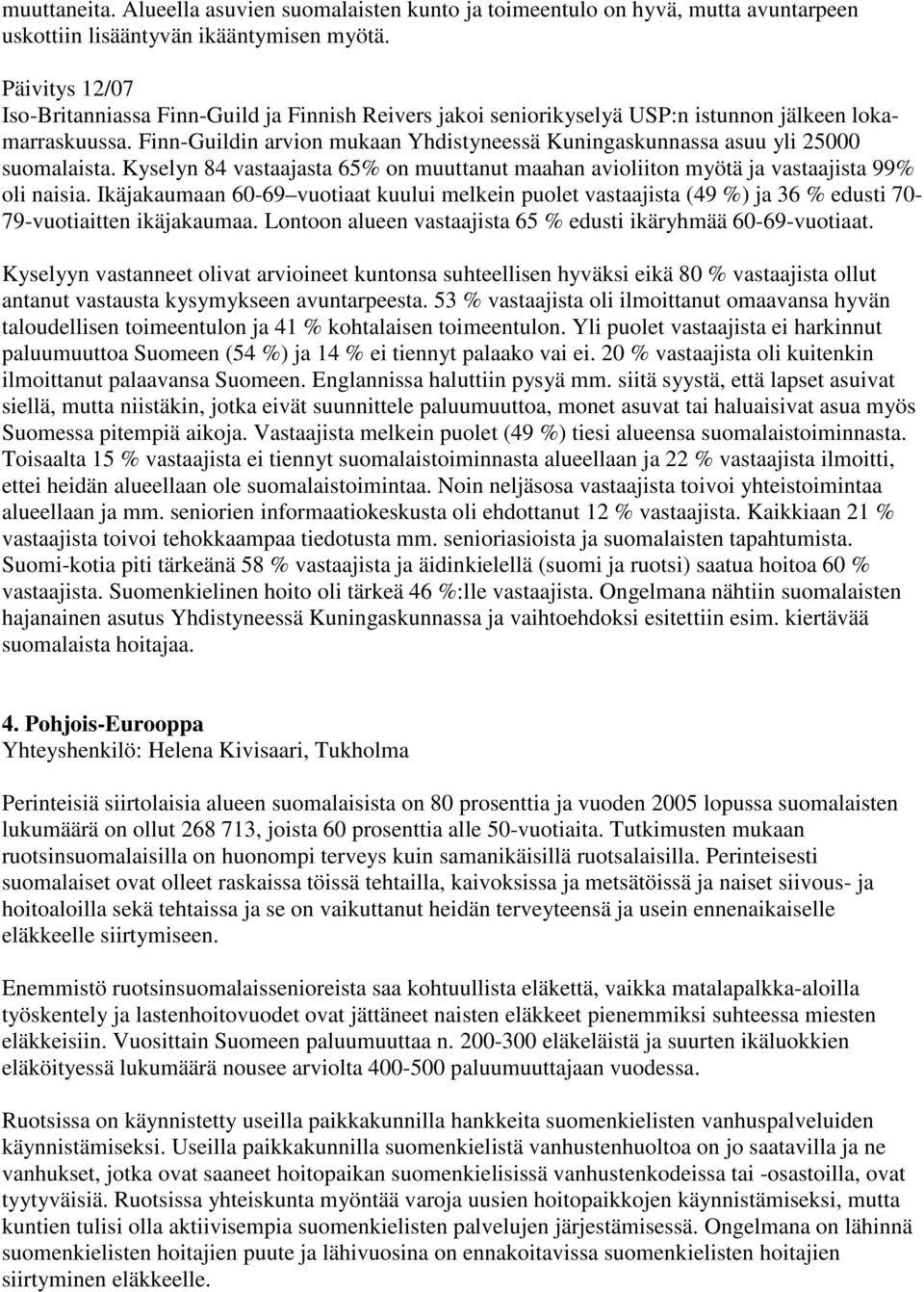 Finn-Guildin arvion mukaan Yhdistyneessä Kuningaskunnassa asuu yli 25000 suomalaista. Kyselyn 84 vastaajasta 65% on muuttanut maahan avioliiton myötä ja vastaajista 99% oli naisia.