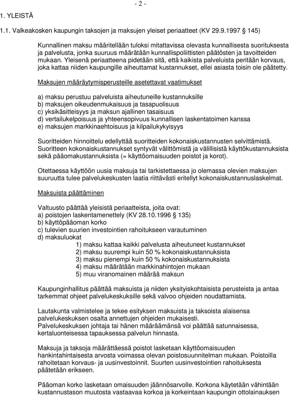 Yleisenä periaatteena pidetään sitä, että kaikista palveluista peritään korvaus, joka kattaa niiden kaupungille aiheuttamat kustannukset, ellei asiasta toisin ole päätetty.