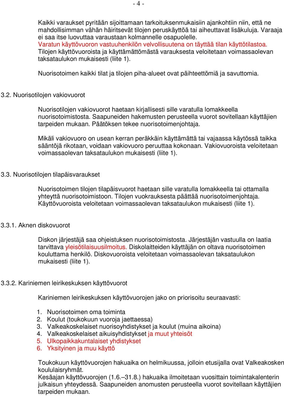 Tilojen käyttövuoroista ja käyttämättömästä varauksesta veloitetaan voimassaolevan taksataulukon mukaisesti (liite 1).