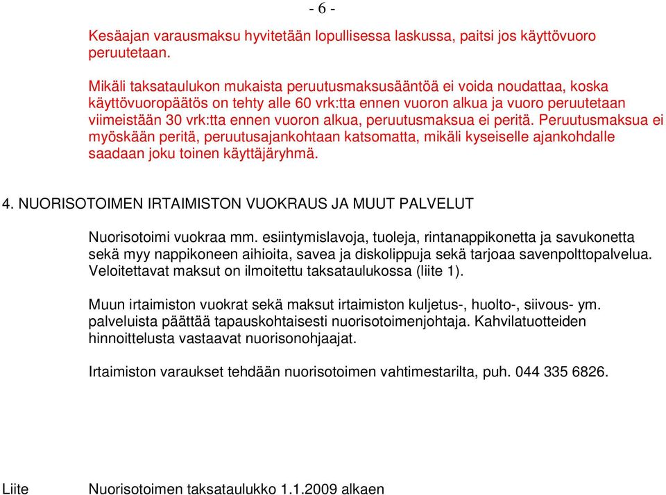 alkua, peruutusmaksua ei peritä. Peruutusmaksua ei myöskään peritä, peruutusajankohtaan katsomatta, mikäli kyseiselle ajankohdalle saadaan joku toinen käyttäjäryhmä. 4.