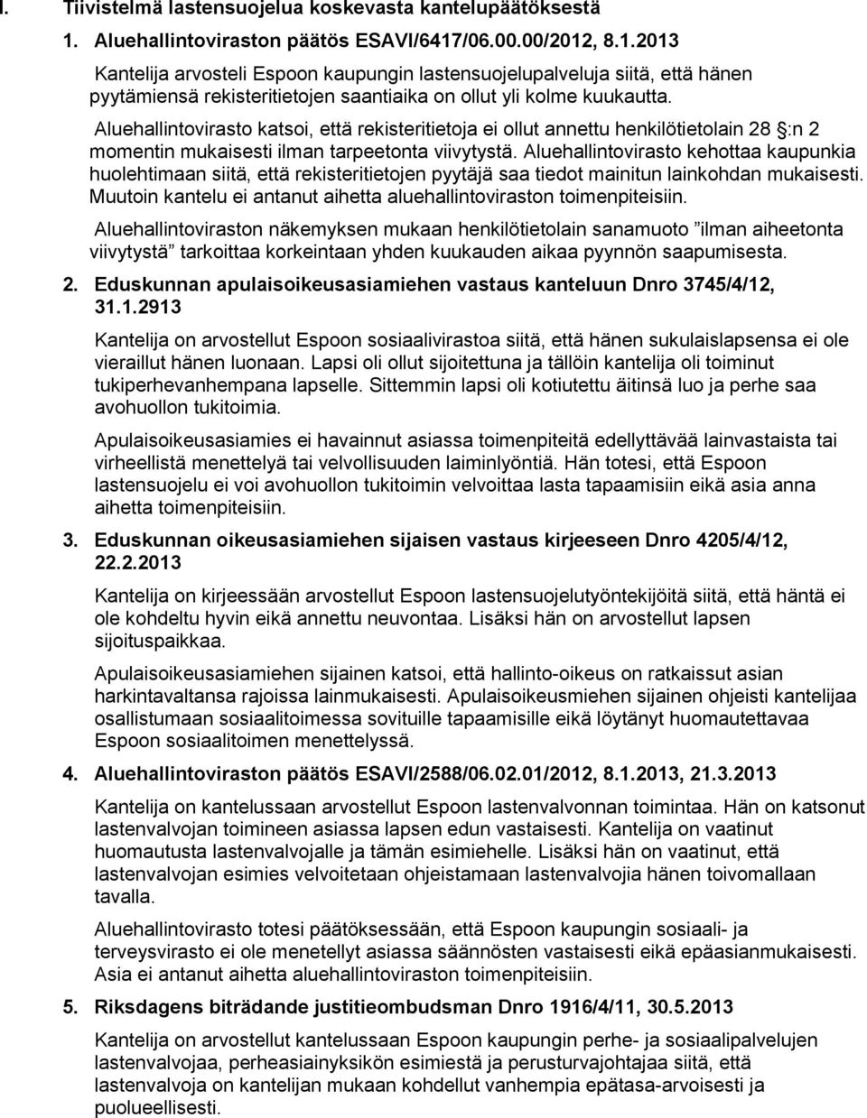 Aluehallintovirasto katsoi, että rekisteritietoja ei ollut annettu henkilötietolain 28 :n 2 momentin mukaisesti ilman tarpeetonta viivytystä.