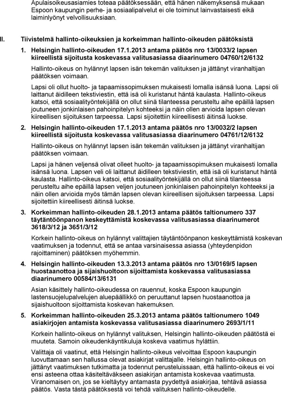 .203 antama päätös nro 3/0033/2 lapsen kiireellistä sijoitusta koskevassa valitusasiassa diaarinumero 04760/2/632 Hallinto-oikeus on hylännyt lapsen isän tekemän valituksen ja jättänyt päätöksen