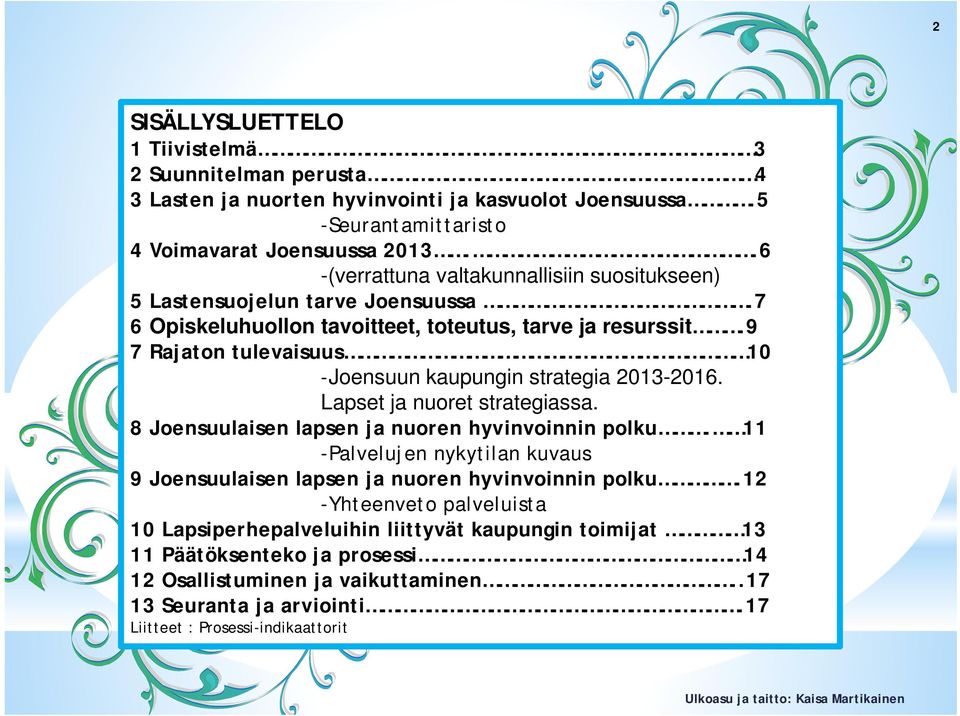 9 7 Rajaton tulevaisuus 10 -Joensuun kaupungin strategia 2013-2016. Lapset ja nuoret strategiassa. 8 Joensuulaisen lapsen ja nuoren hyvinvoinnin polku.