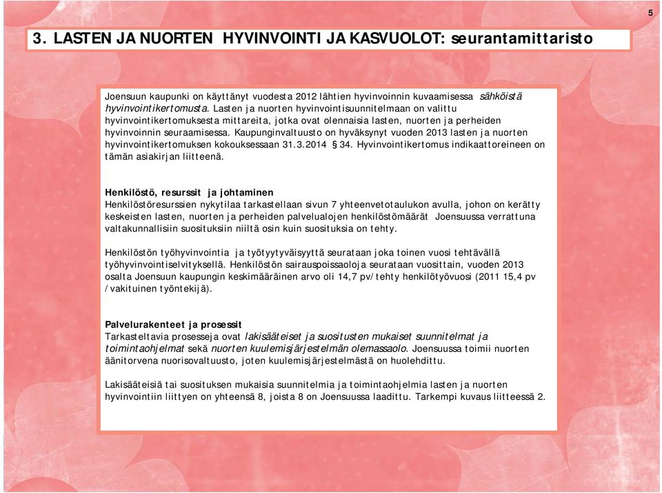 Kaupunginvaltuusto on hyväksynyt vuoden 2013 lasten ja nuorten hyvinvointikertomuksen kokouksessaan 31.3.2014 34. Hyvinvointikertomus indikaattoreineen on tämän asiakirjan liitteenä.