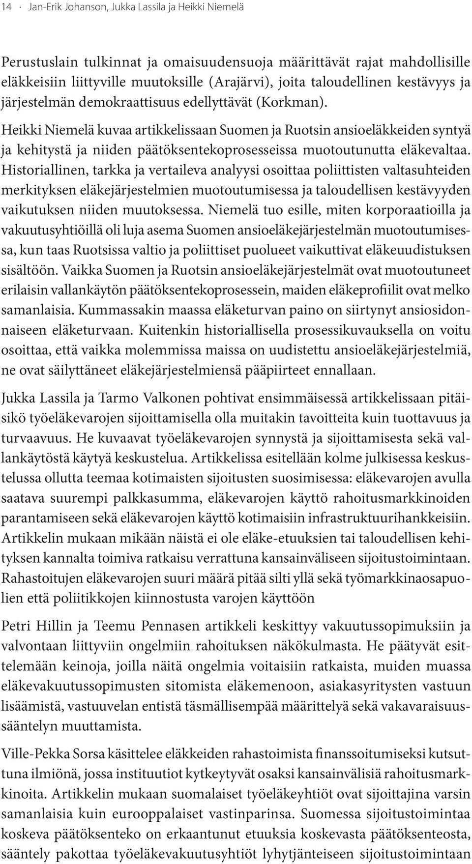 Heikki Niemelä kuvaa artikkelissaan Suomen ja Ruotsin ansioeläkkeiden syntyä ja kehitystä ja niiden päätöksentekoprosesseissa muotoutunutta eläkevaltaa.