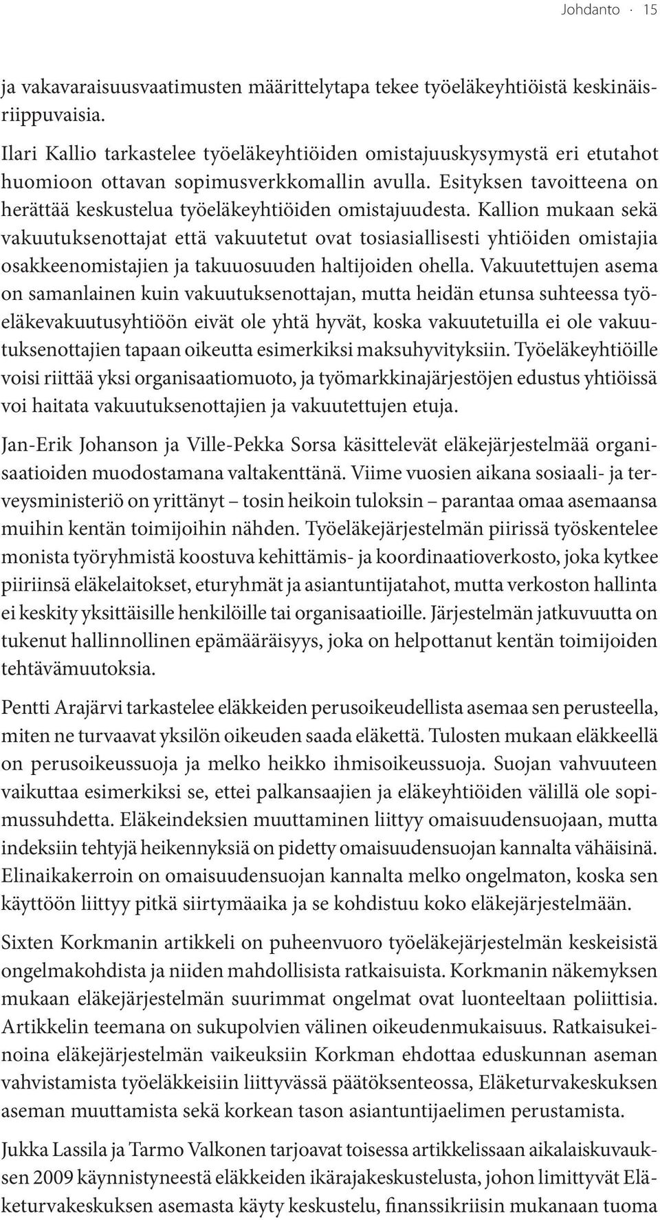 Kallion mukaan sekä vakuutuksenottajat että vakuutetut ovat tosiasiallisesti yhtiöiden omistajia osakkeenomistajien ja takuuosuuden haltijoiden ohella.