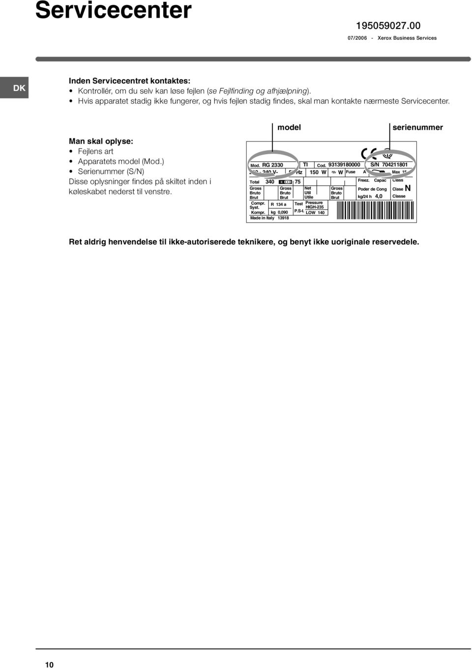 ) Serienummer (S/N) Disse oplysninger findes på skiltet inden i køleskabet nederst til venstre. Mod. RG 2330 TI Cod.