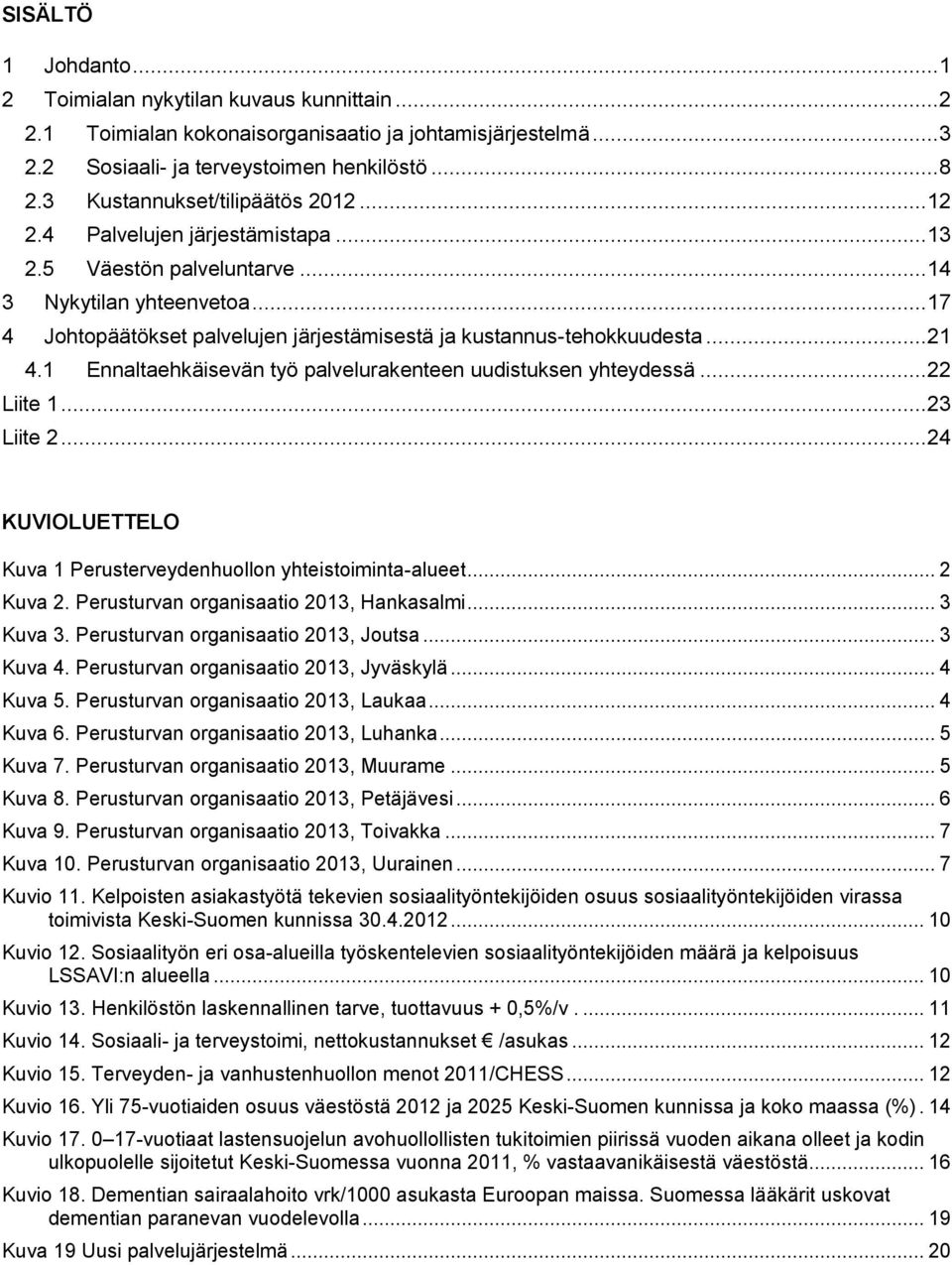 .. 17 4 Johtopäätökset palvelujen järjestämisestä ja kustannus-tehokkuudesta... 21 4.1 Ennaltaehkäisevän työ palvelurakenteen uudistuksen yhteydessä... 22 Liite 1... 23 Liite 2.