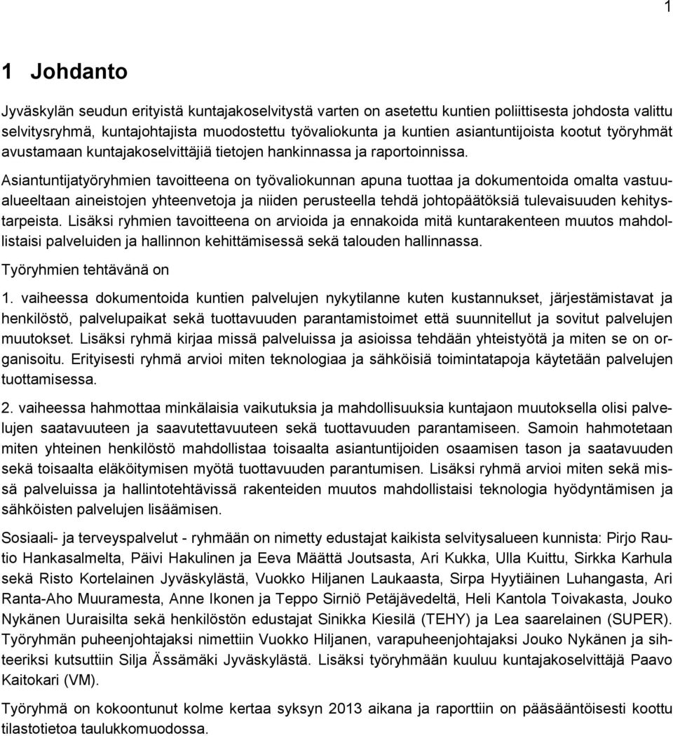 Asiantuntijatyöryhmien tavoitteena on työvaliokunnan apuna tuottaa ja dokumentoida omalta vastuualueeltaan aineistojen yhteenvetoja ja niiden perusteella tehdä johtopäätöksiä tulevaisuuden