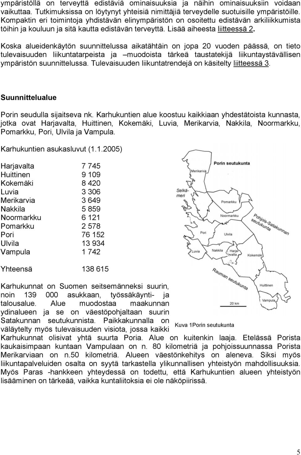 Koska alueidenkäytön suunnittelussa aikatähtäin on jopa 20 vuoden päässä, on tieto tulevaisuuden liikuntatarpeista ja muodoista tärkeä taustatekijä liikuntaystävällisen ympäristön suunnittelussa.