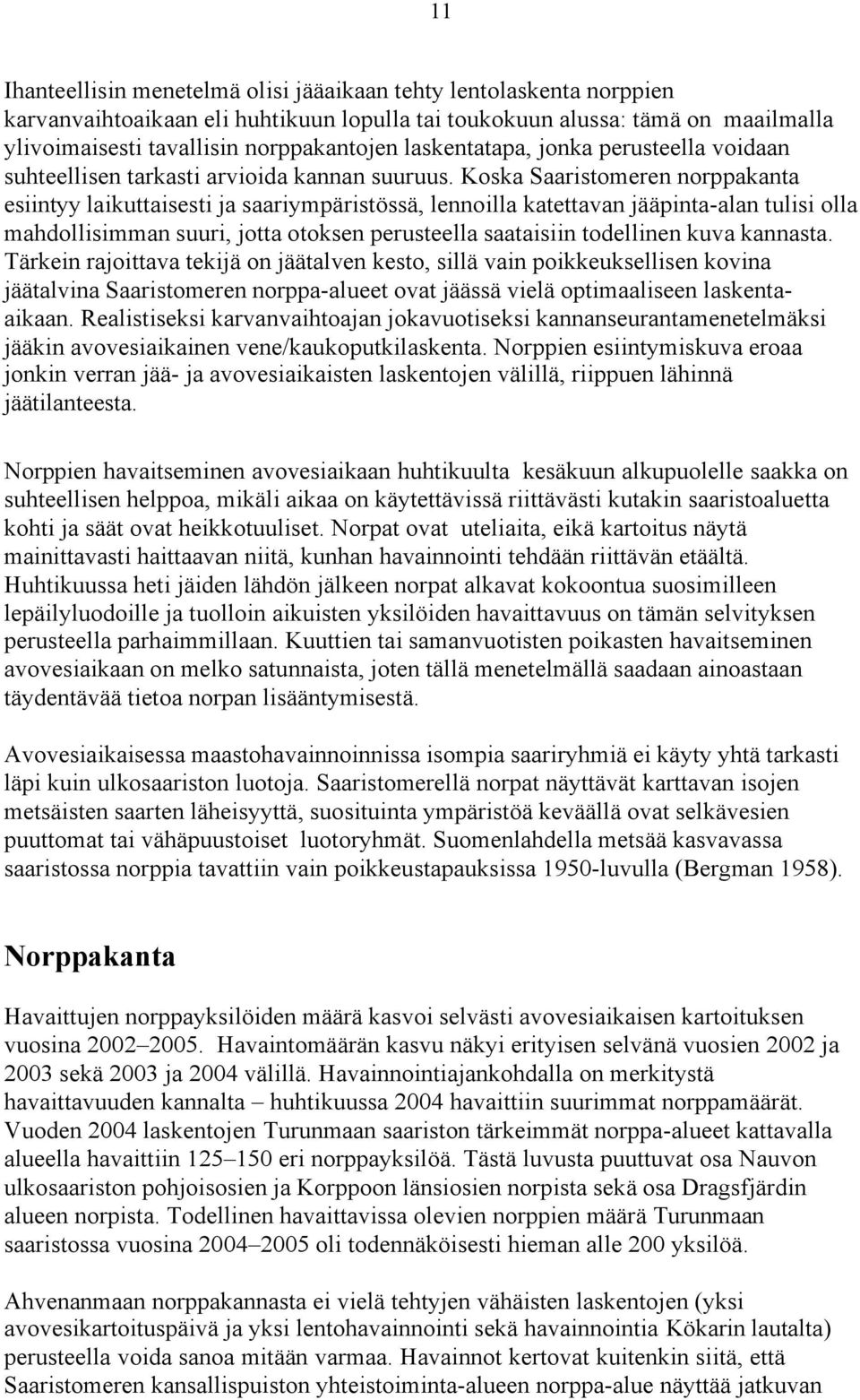 Koska Saaristomeren norppakanta esiintyy laikuttaisesti ja saariympäristössä, lennoilla katettavan jääpinta-alan tulisi olla mahdollisimman suuri, jotta otoksen perusteella saataisiin todellinen kuva