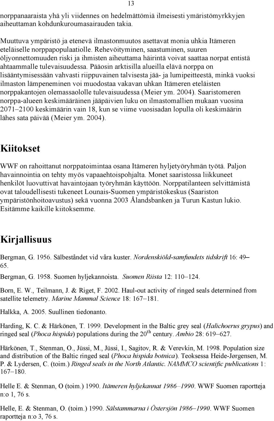 Rehevöityminen, saastuminen, suuren öljyonnettomuuden riski ja ihmisten aiheuttama häirintä voivat saattaa norpat entistä ahtaammalle tulevaisuudessa.