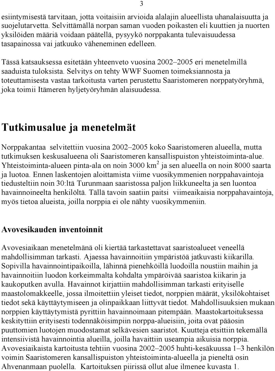 Tässä katsauksessa esitetään yhteenveto vuosina 2002 2005 eri menetelmillä saaduista tuloksista.