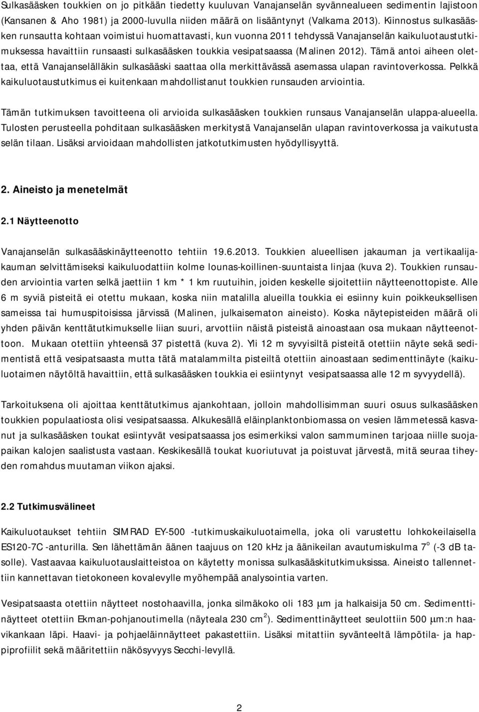 Tämä antoi aiheen olettaa, että Vanajanselälläkin sulkasääski saattaa olla merkittävässä asemassa ulapan ravintoverkossa.