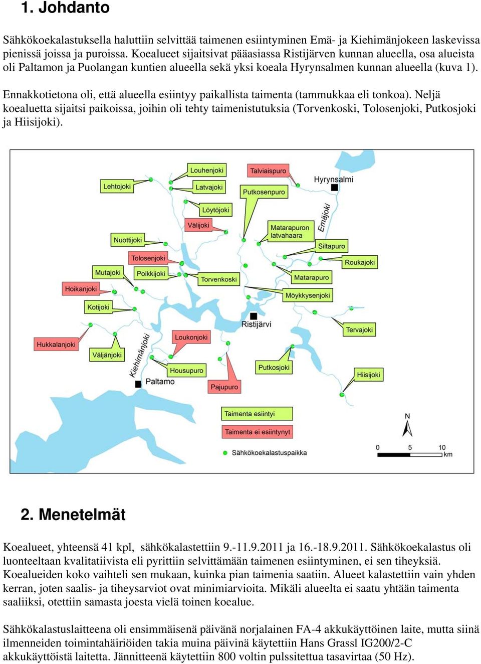 Ennakkotietona oli, että alueella esiintyy paikallista taimenta (tammukkaa eli tonkoa).