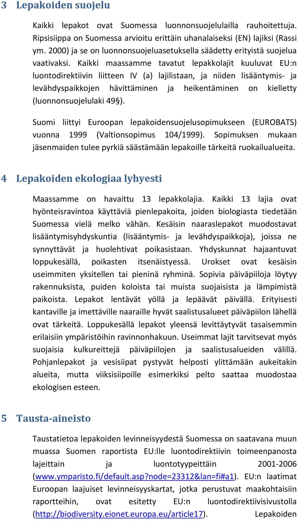 Kaikki maassamme tavatut lepakkolajit kuuluvat EU:n luontodirektiivin liitteen IV (a) lajilistaan, ja niiden lisääntymis ja levähdyspaikkojen hävittäminen ja heikentäminen on kielletty