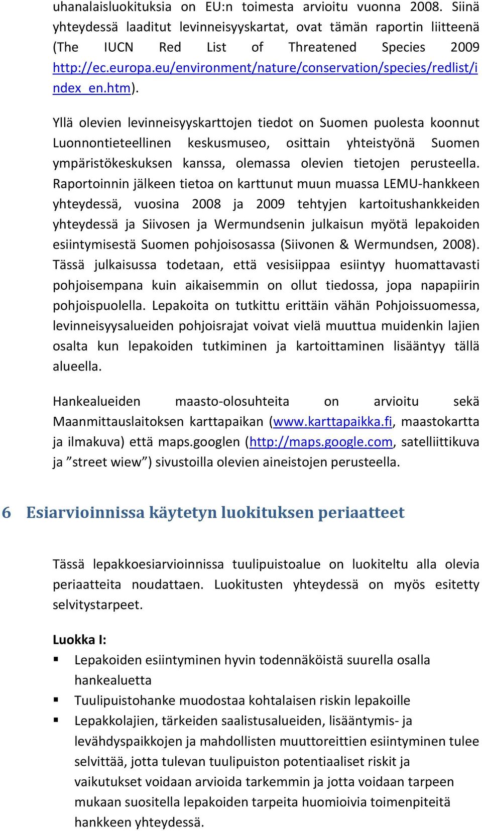 Yllä olevien levinneisyyskarttojen tiedot on Suomen puolesta koonnut Luonnontieteellinen keskusmuseo, osittain yhteistyönä Suomen ympäristökeskuksen kanssa, olemassa olevien tietojen perusteella.
