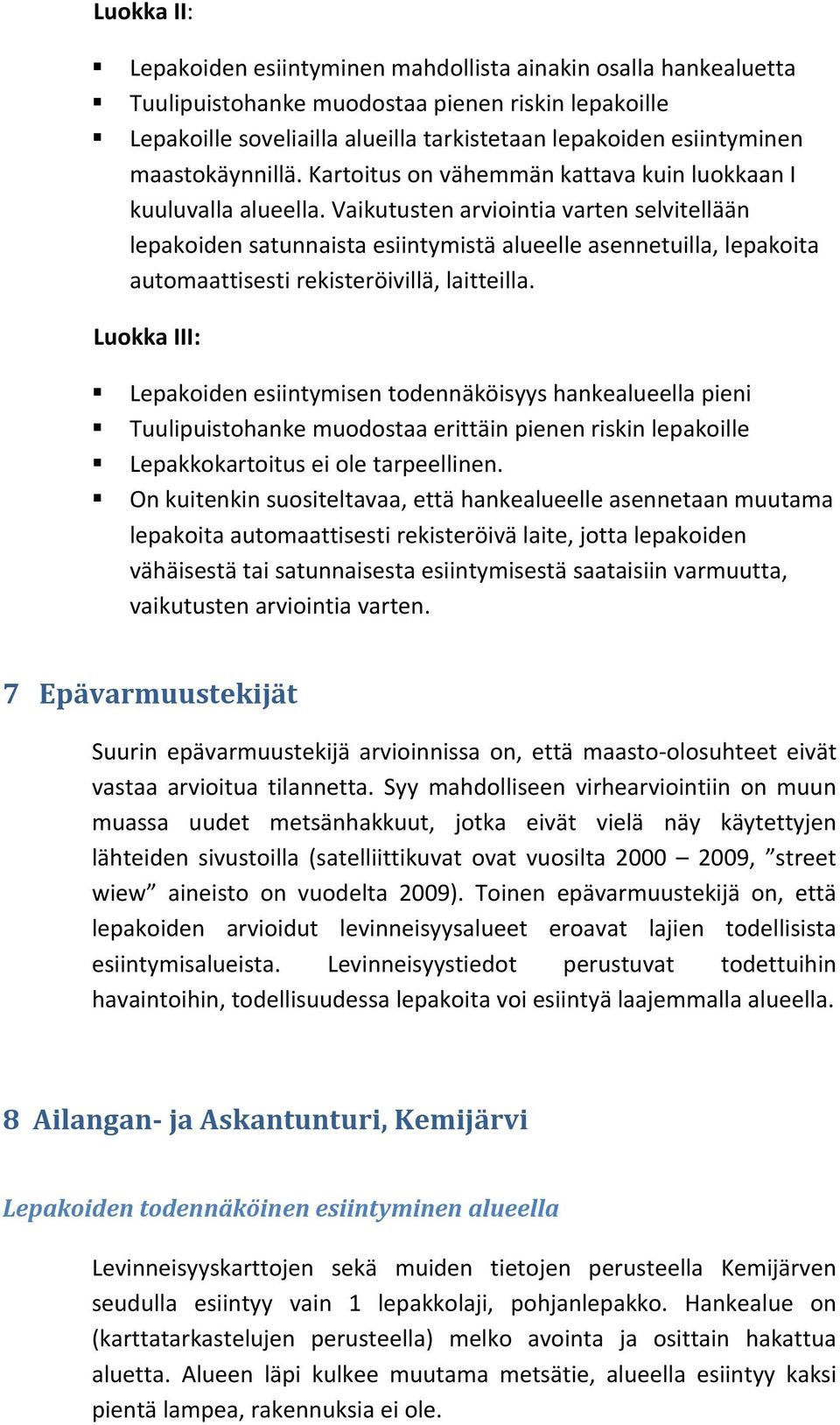 Vaikutusten arviointia varten selvitellään lepakoiden satunnaista esiintymistä alueelle asennetuilla, lepakoita automaattisesti rekisteröivillä, laitteilla.