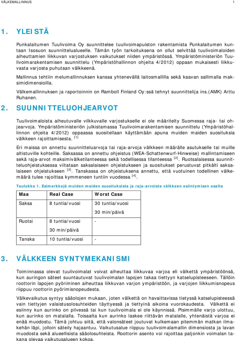 Ympäristöministeriön Tuulivoimarakentamisen suunnittelu (Ympäristöhallinnon ohjeita 4/2012) oppaan mukaisesti liikkuvasta varjosta puhutaan välkkeenä.