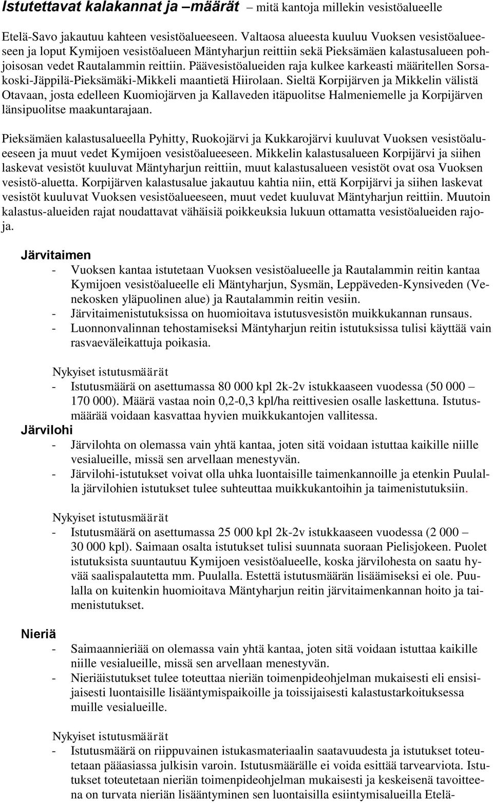 Päävesistöalueiden raja kulkee karkeasti määritellen Sorsakoski-Jäppilä-Pieksämäki-Mikkeli maantietä Hiirolaan.