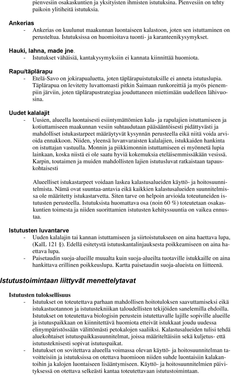 - Istutukset vähäisiä, kantakysymyksiin ei kannata kiinnittää huomiota. Rapu/täplärapu - Etelä-Savo on jokirapualuetta, joten täplärapuistutuksille ei anneta istutuslupia.