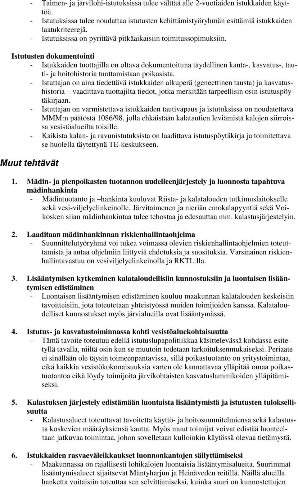 Istutusten dokumentointi - Istukkaiden tuottajilla on oltava dokumentoituna täydellinen kanta-, kasvatus-, tauti- ja hoitohistoria tuottamistaan poikasista.