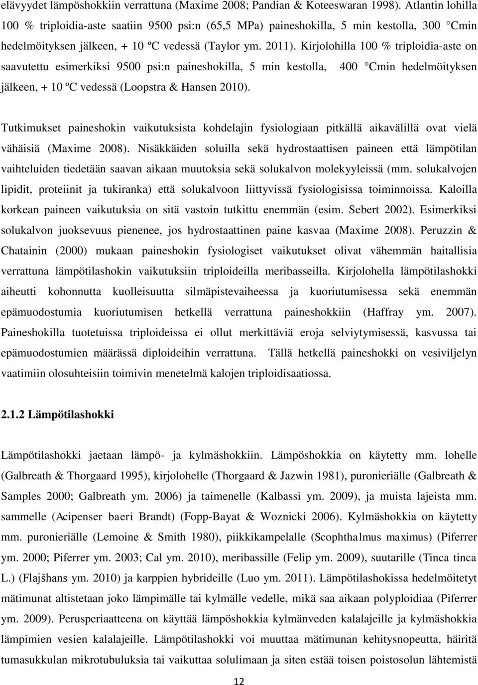 Kirjolohilla 100 % triploidia-aste on saavutettu esimerkiksi 9500 psi:n paineshokilla, 5 min kestolla, 400 Cmin hedelmöityksen jälkeen, + 10 ºC vedessä (Loopstra & Hansen 2010).