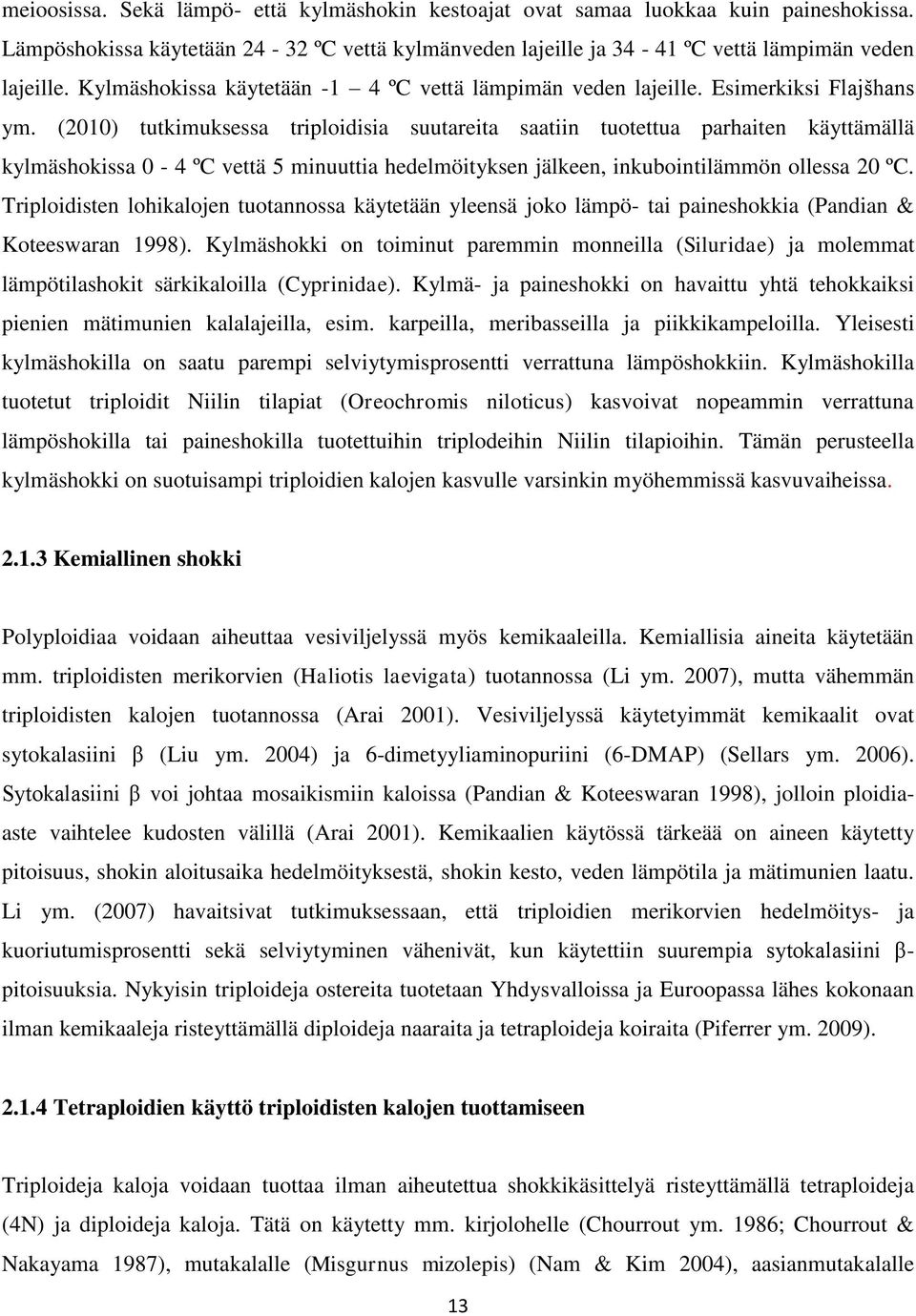 (2010) tutkimuksessa triploidisia suutareita saatiin tuotettua parhaiten käyttämällä kylmäshokissa 0-4 ºC vettä 5 minuuttia hedelmöityksen jälkeen, inkubointilämmön ollessa 20 ºC.