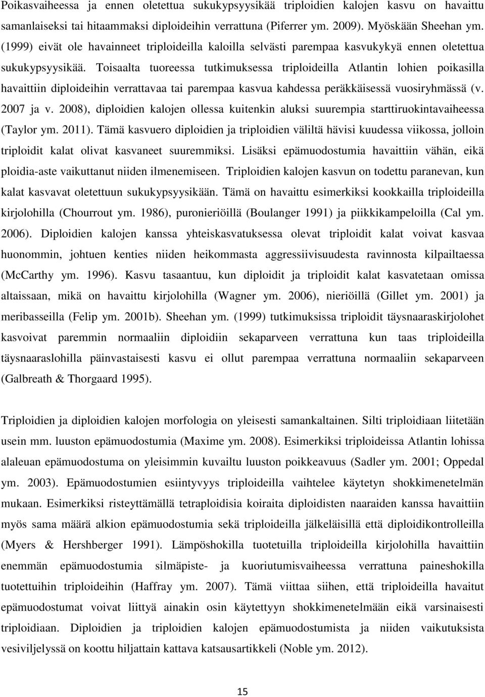 Toisaalta tuoreessa tutkimuksessa triploideilla Atlantin lohien poikasilla havaittiin diploideihin verrattavaa tai parempaa kasvua kahdessa peräkkäisessä vuosiryhmässä (v. 2007 ja v.