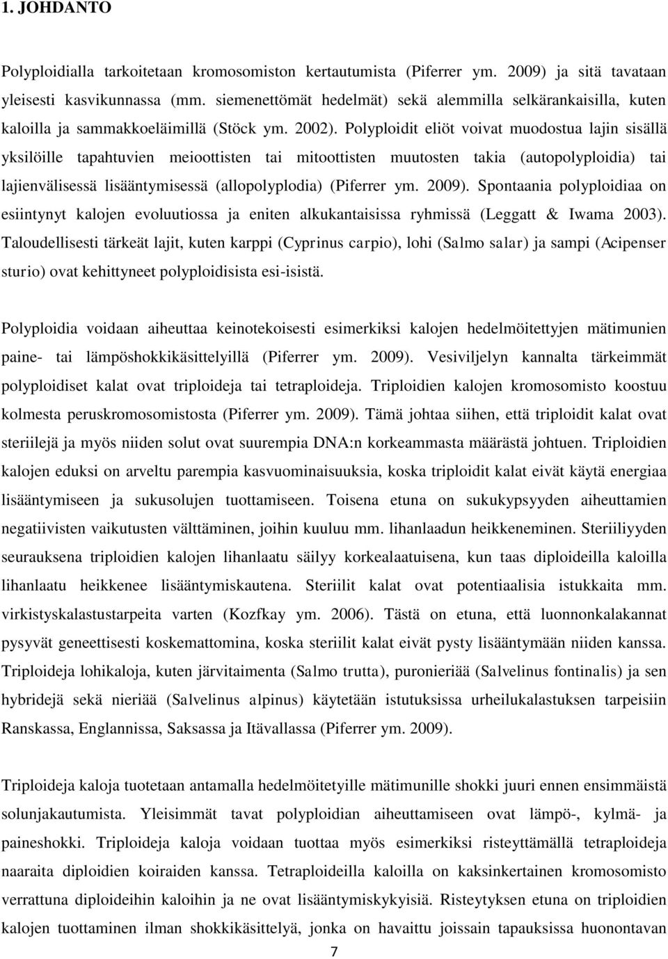 Polyploidit eliöt voivat muodostua lajin sisällä yksilöille tapahtuvien meioottisten tai mitoottisten muutosten takia (autopolyploidia) tai lajienvälisessä lisääntymisessä (allopolyplodia) (Piferrer