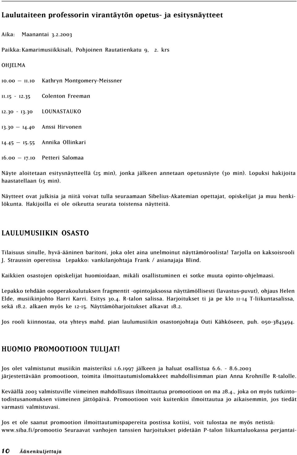 10 Petteri Salomaa Näyte aloitetaan esitysnäytteellä (25 min), jonka jälkeen annetaan opetusnäyte (30 min). Lopuksi hakijoita haastatellaan (15 min).
