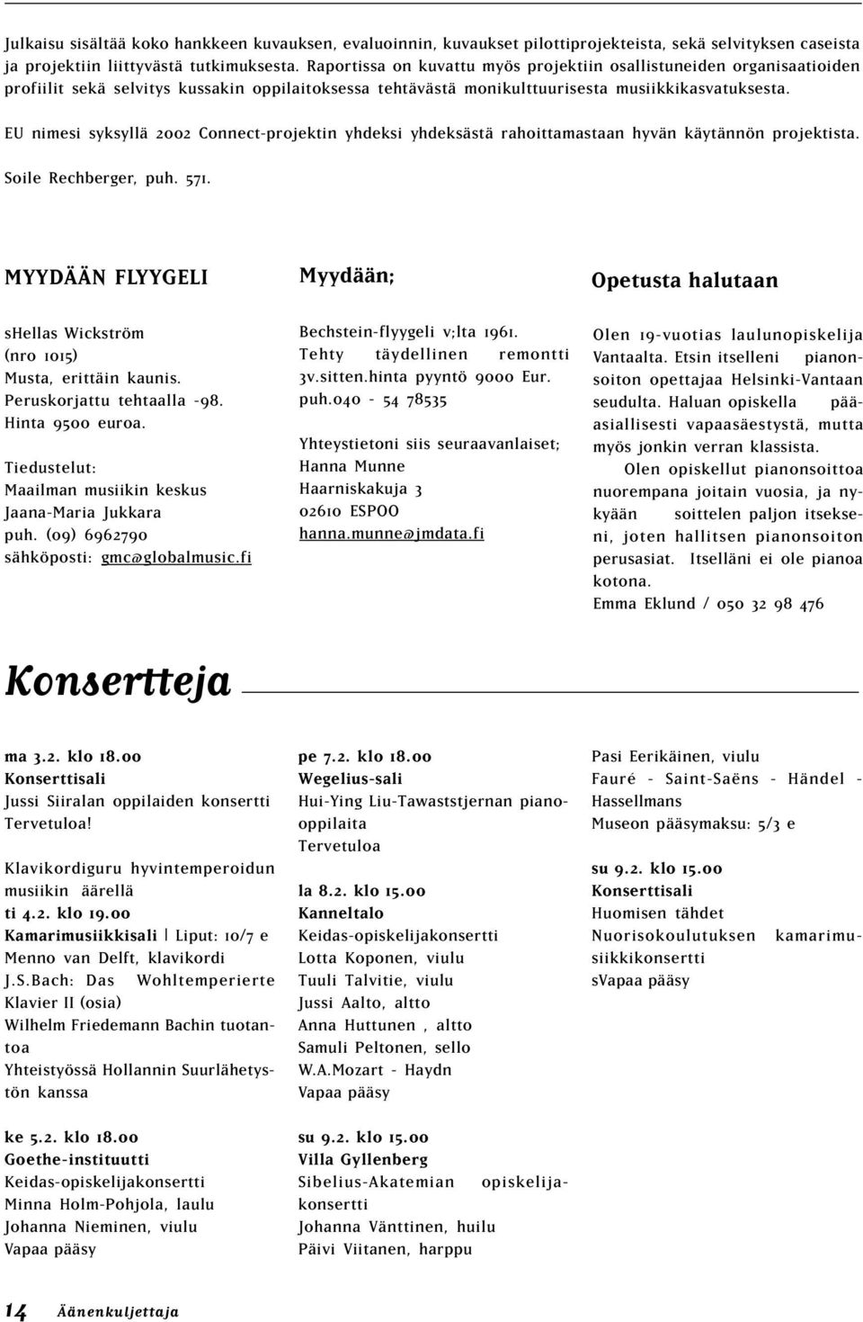 EU nimesi syksyllä 2002 Connect-projektin yhdeksi yhdeksästä rahoittamastaan hyvän käytännön projektista. Soile Rechberger, puh. 571.