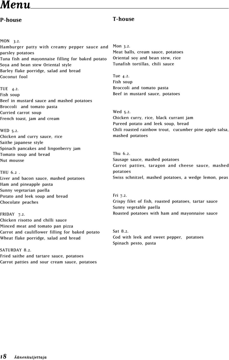 TUE 4.2. ish soup Beef in mustard sauce and mashed potatoes Broccoli and tomato pasta Curried carrot soup rench toast, jam and cream WED 5.2. Chicken and curry sauce, rice Saithe japanese style Spinach pancakes and lingonberry jam Tomato soup and bread Nut mousse THU 6.