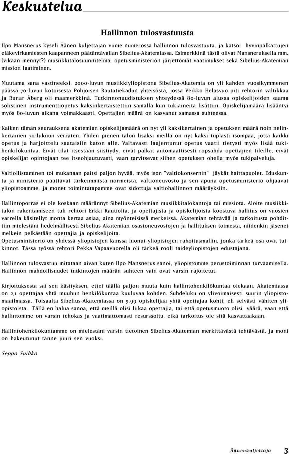 2000-luvun musiikkiyliopistona Sibelius-Akatemia on yli kahden vuosikymmenen päässä 70-luvun kotoisesta Pohjoisen Rautatiekadun yhteisöstä, jossa Veikko Helasvuo piti rehtorin valtikkaa ja Runar