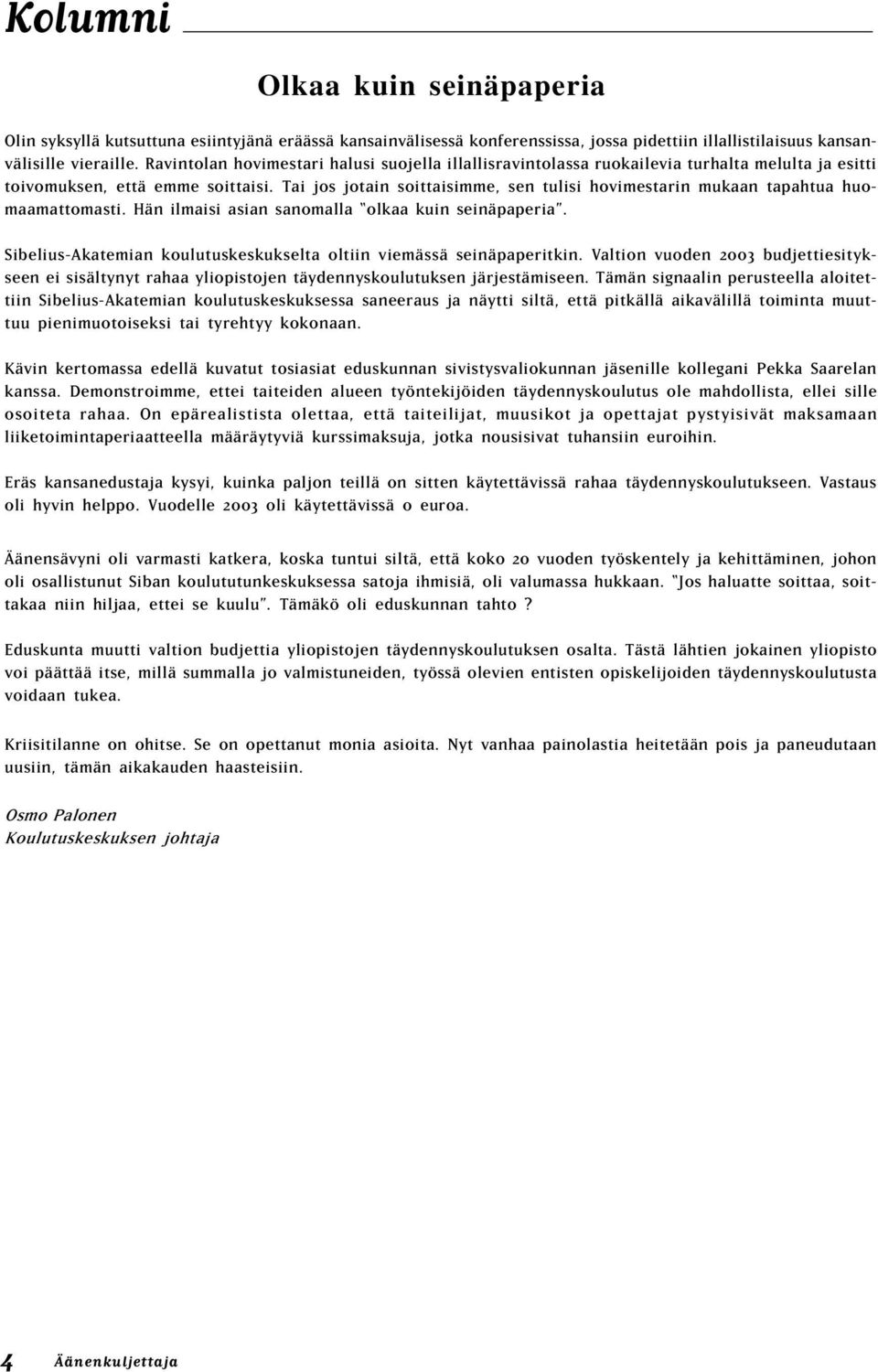 Tai jos jotain soittaisimme, sen tulisi hovimestarin mukaan tapahtua huomaamattomasti. Hän ilmaisi asian sanomalla olkaa kuin seinäpaperia.