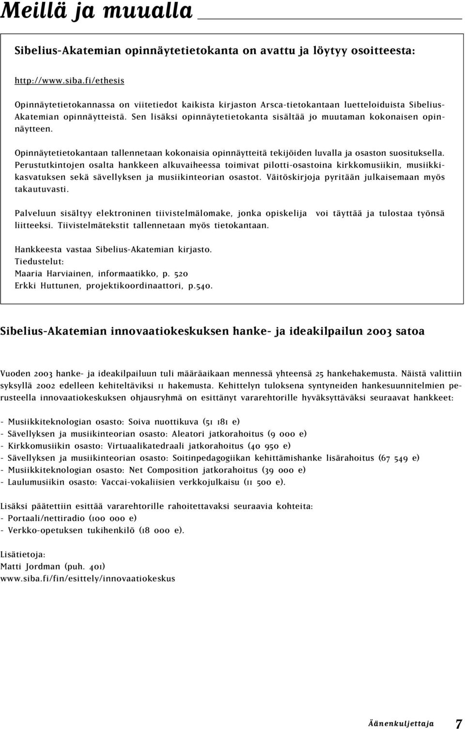 Sen lisäksi opinnäytetietokanta sisältää jo muutaman kokonaisen opinnäytteen. Opinnäytetietokantaan tallennetaan kokonaisia opinnäytteitä tekijöiden luvalla ja osaston suosituksella.