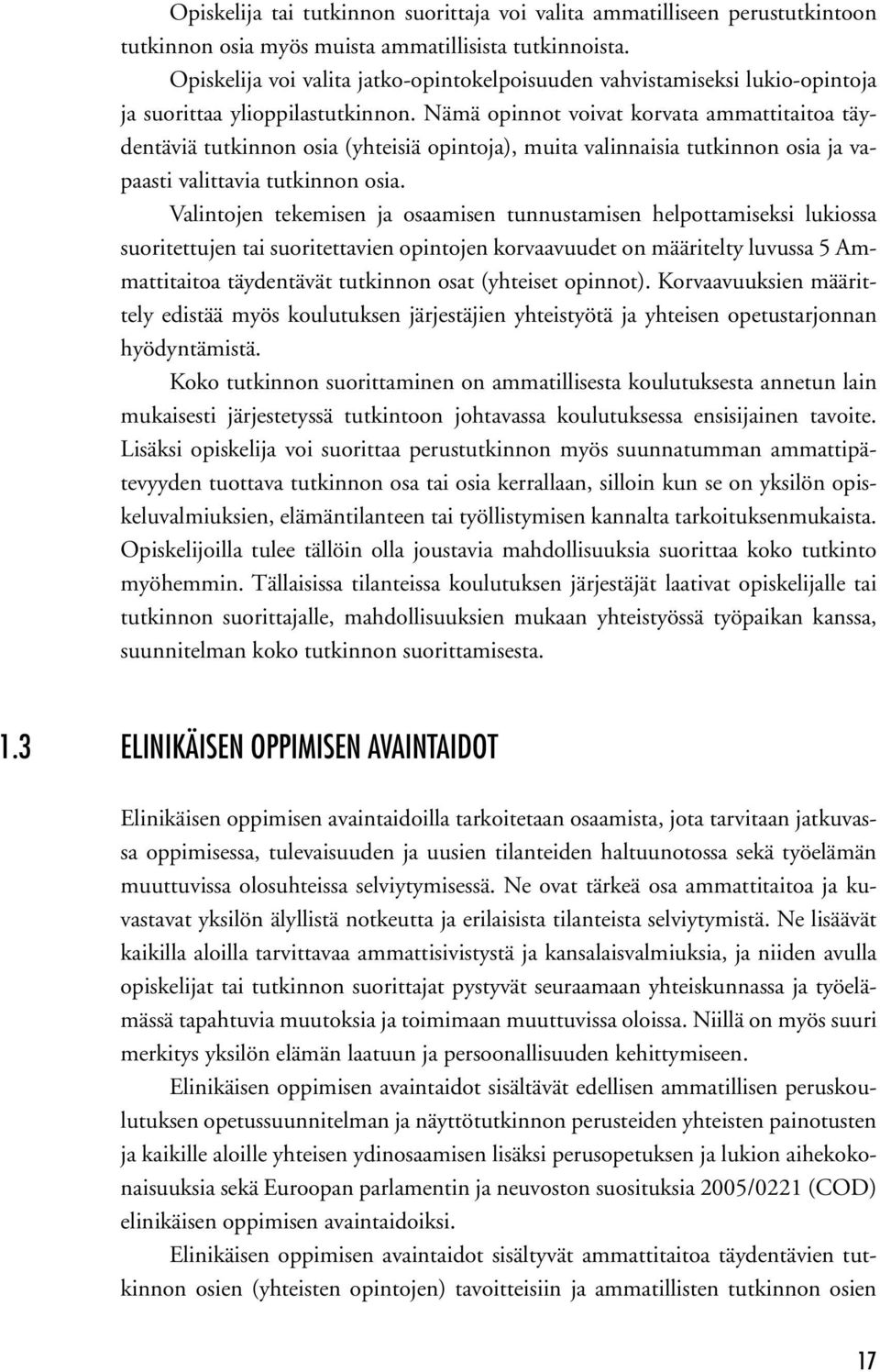 Nämä opinnot voivat korvata ammattitaitoa täydentäviä tutkinnon osia (yhteisiä opintoja), muita valinnaisia tutkinnon osia ja vapaasti valittavia tutkinnon osia.