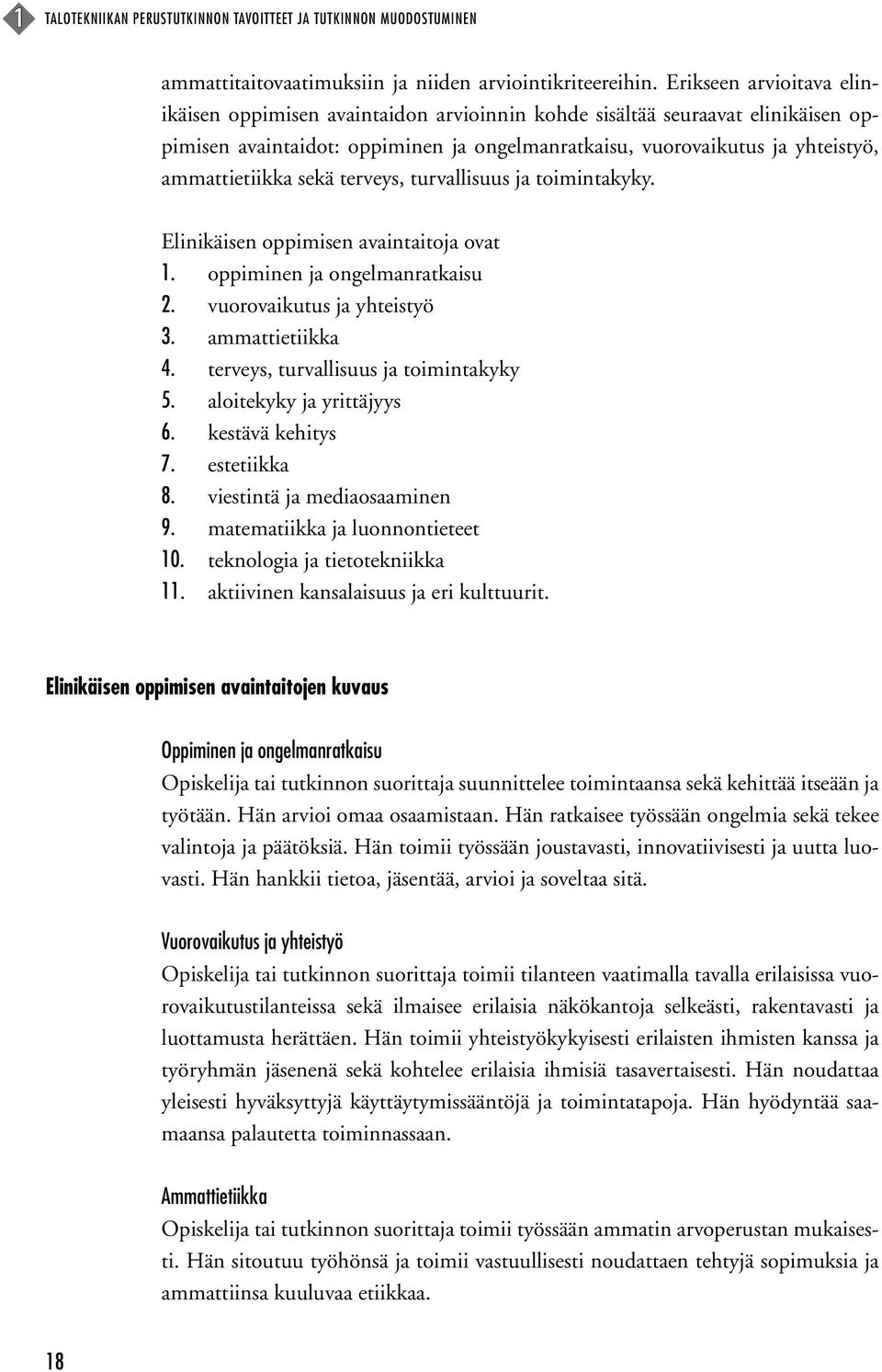 sekä terveys, turvallisuus ja toimintakyky. Elinikäisen oppimisen avaintaitoja ovat 1. oppiminen ja ongelmanratkaisu 2. vuorovaikutus ja yhteistyö 3. ammattietiikka 4.