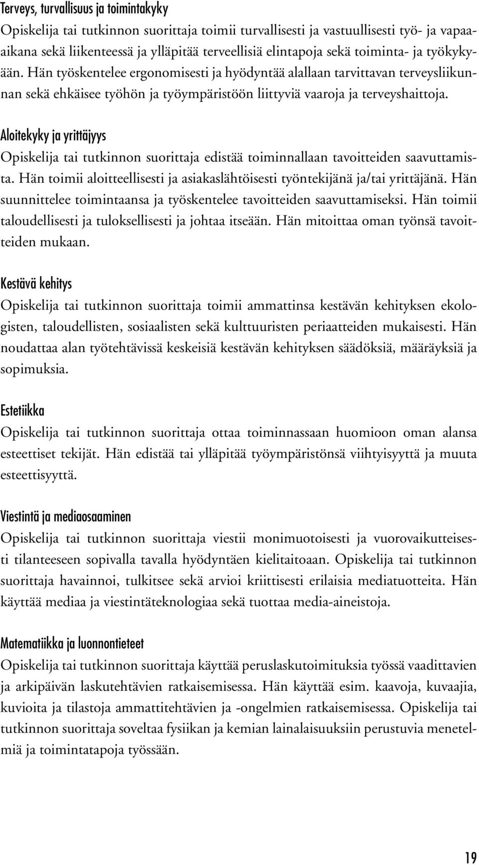 Aloitekyky ja yrittäjyys edistää toiminnallaan tavoitteiden saavuttamista. Hän toimii aloitteellisesti ja asiakaslähtöisesti työntekijänä ja/tai yrittäjänä.