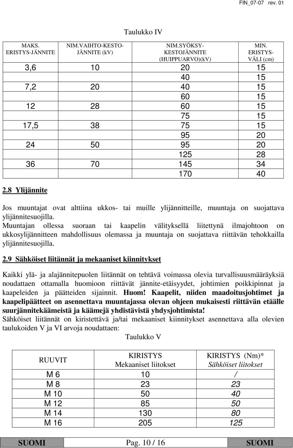 8 Ylijännite Jos muuntajat ovat alttiina ukkos- tai muille ylijännitteille, muuntaja on suojattava ylijännitesuojilla.