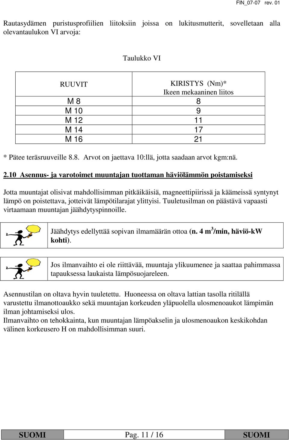 * Pätee teräsruuveille 8.8. Arvot on jaettava 10:llä, jotta saadaan arvot kgm:nä. 2.