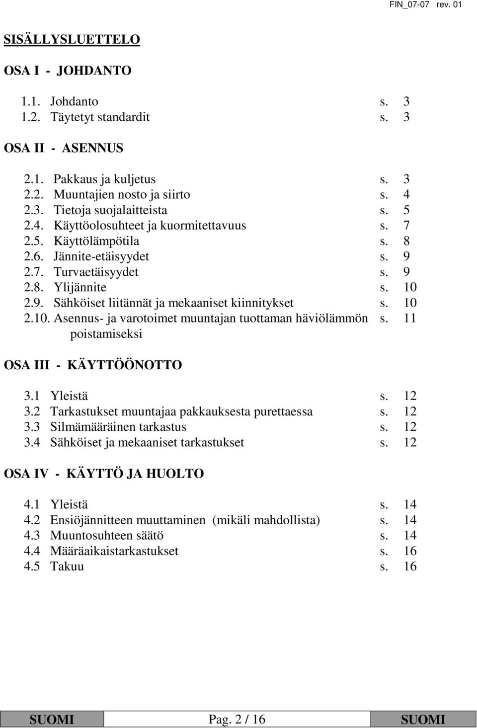 10 2.10. Asennus- ja varotoimet muuntajan tuottaman häviölämmön s. 11 poistamiseksi OSA III - KÄYTTÖÖNOTTO 3.1 Yleistä s. 12 3.2 Tarkastukset muuntajaa pakkauksesta purettaessa s. 12 3.3 Silmämääräinen tarkastus s.