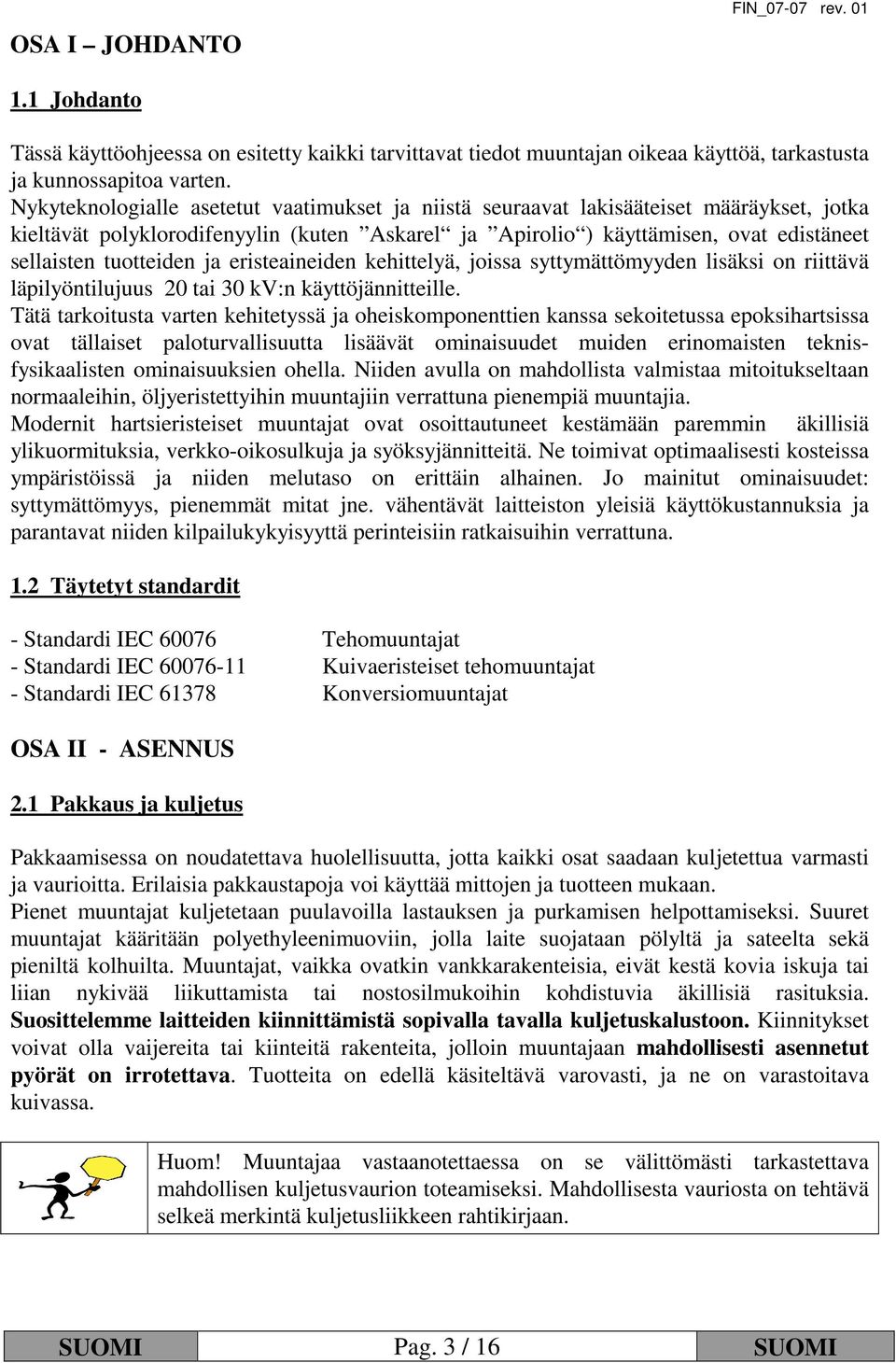 tuotteiden ja eristeaineiden kehittelyä, joissa syttymättömyyden lisäksi on riittävä läpilyöntilujuus 20 tai 30 kv:n käyttöjännitteille.