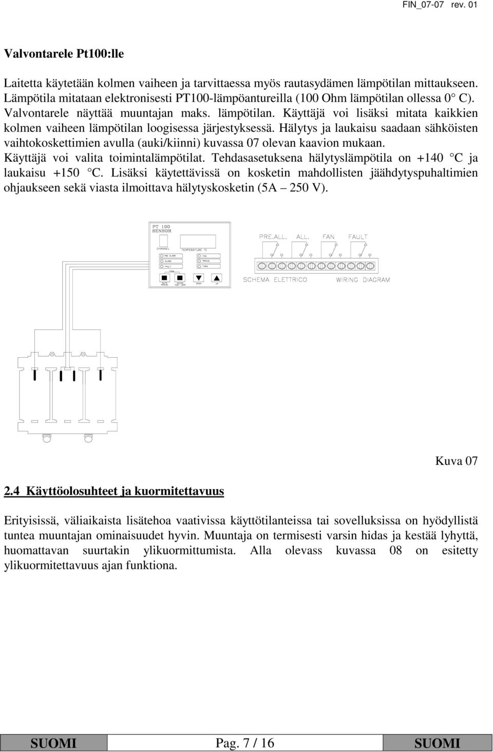 Hälytys ja laukaisu saadaan sähköisten vaihtokoskettimien avulla (auki/kiinni) kuvassa 07 olevan kaavion mukaan. Käyttäjä voi valita toimintalämpötilat.