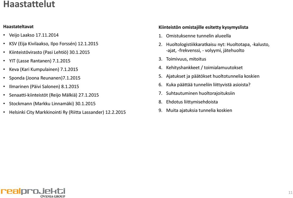 Omistuksenne tunnelin alueella 2. Huoltologistiikkaratkaisu nyt: Huoltotapa, kalusto, ajat, frekvenssi, volyymi, jätehuolto 3. Toimivuus, mitoitus 4. Kehityshankkeet / toimialamuutokset 5.